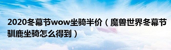 2020冬幕节wow坐骑半价（魔兽世界冬幕节驯鹿坐骑怎么得到）