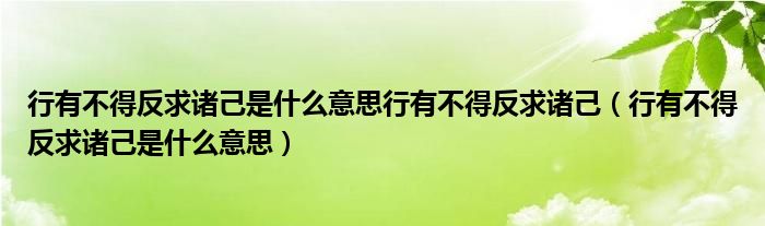 行有不得反求诸己是什么意思行有不得反求诸己（行有不得反求诸己是什么意思）