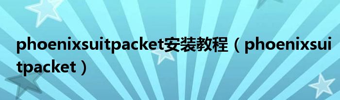 phoenixsuitpacket安装教程（phoenixsuitpacket）