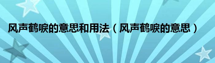 风声鹤唳的意思和用法（风声鹤唳的意思）