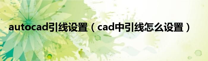 autocad引线设置（cad中引线怎么设置）