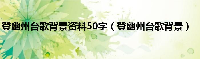 登幽州台歌背景资料50字（登幽州台歌背景）