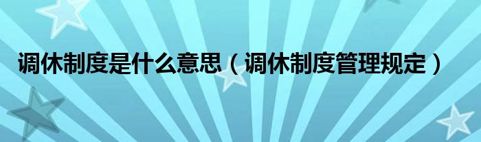 调休制度是什么意思（调休制度管理规定）