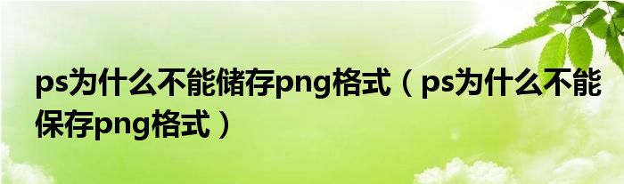 ps为什么不能储存png格式（ps为什么不能保存png格式）