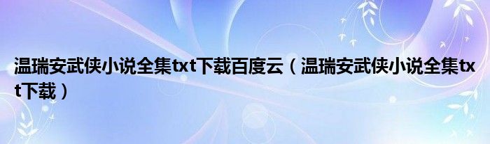 温瑞安武侠小说全集txt下载百度云（温瑞安武侠小说全集txt下载）