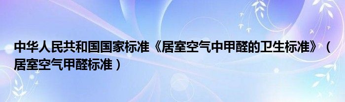 中华人民共和国国家标准《居室空气中甲醛的卫生标准》（居室空气甲醛标准）