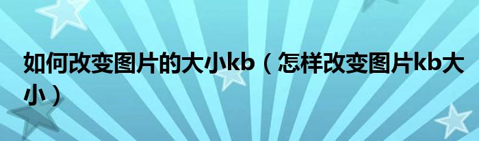 如何改变图片的大小kb（怎样改变图片kb大小）