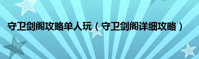 守卫剑阁攻略单人玩（守卫剑阁详细攻略）