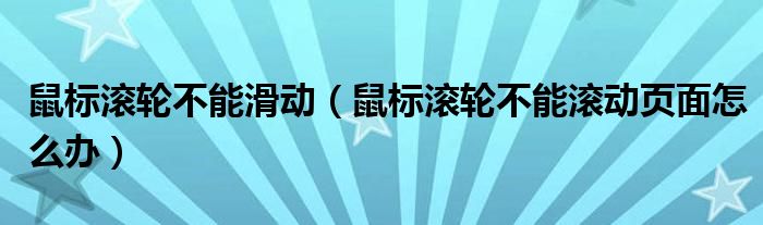 鼠标滚轮不能滑动（鼠标滚轮不能滚动页面怎么办）