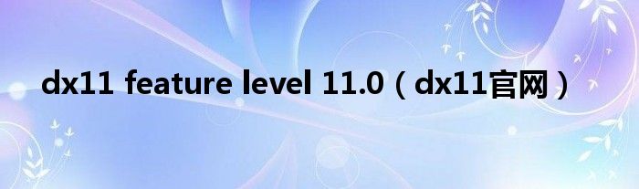 dx11 feature level 11.0（dx11官网）