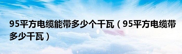 95平方电缆能带多少个千瓦（95平方电缆带多少千瓦）