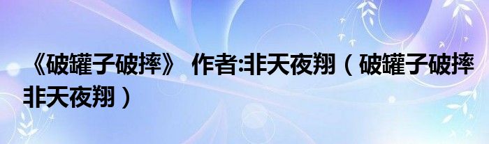 《破罐子破摔》 作者:非天夜翔（破罐子破摔非天夜翔）