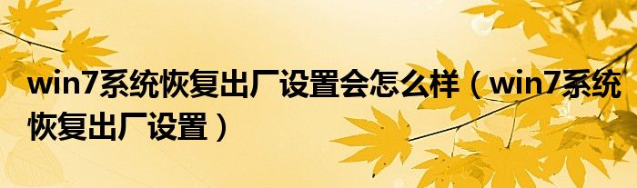 win7系统恢复出厂设置会怎么样（win7系统恢复出厂设置）