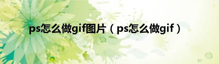 ps怎么做gif图片（ps怎么做gif）