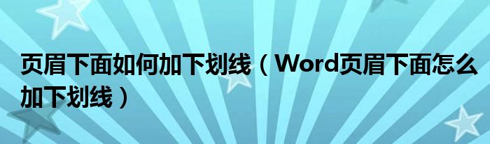 页眉下面如何加下划线（Word页眉下面怎么加下划线）