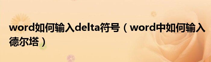 word如何输入delta符号（word中如何输入德尔塔）