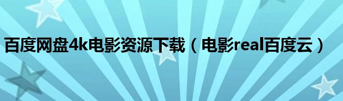 百度网盘4k电影资源下载（电影real百度云）