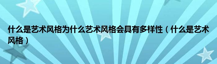 什么是艺术风格为什么艺术风格会具有多样性（什么是艺术风格）