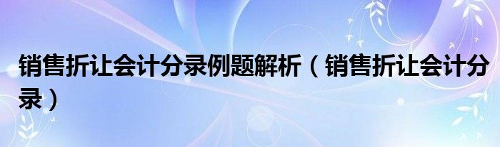 销售折让会计分录例题解析（销售折让会计分录）