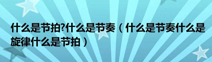 什么是节拍?什么是节奏（什么是节奏什么是旋律什么是节拍）