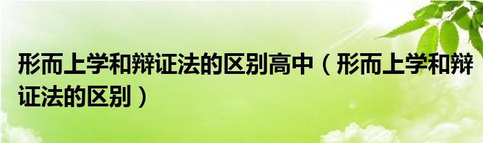 形而上学和辩证法的区别高中（形而上学和辩证法的区别）