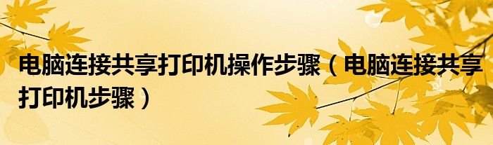 电脑连接共享打印机操作步骤（电脑连接共享打印机步骤）