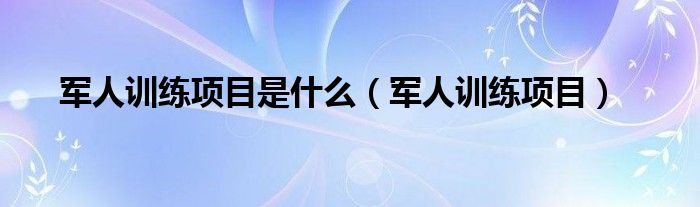 军人训练项目是什么（军人训练项目）