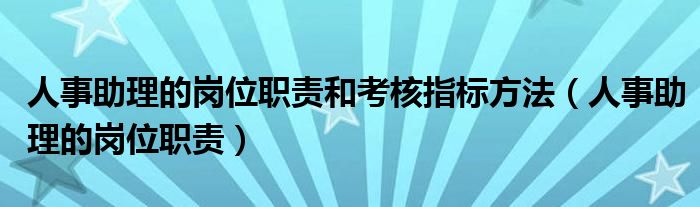 人事助理的岗位职责和考核指标方法（人事助理的岗位职责）