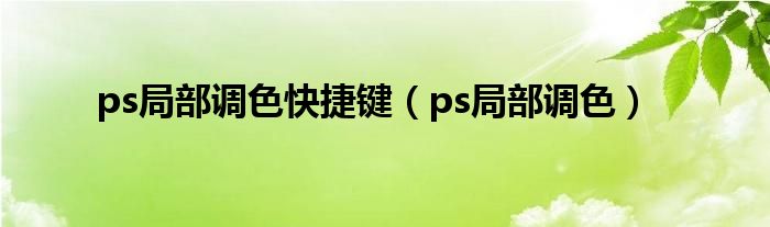 ps局部调色快捷键（ps局部调色）