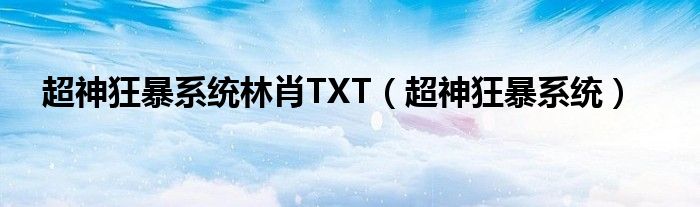 超神狂暴系统林肖TXT（超神狂暴系统）