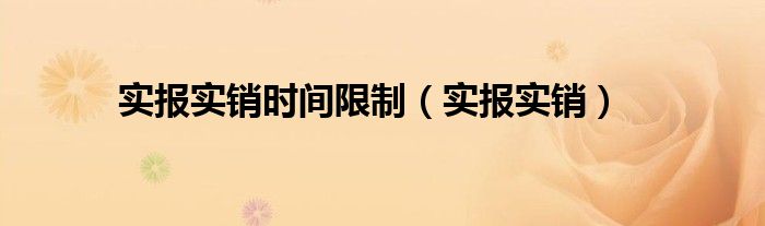 实报实销时间限制（实报实销）