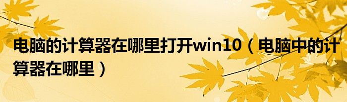 电脑的计算器在哪里打开win10（电脑中的计算器在哪里）