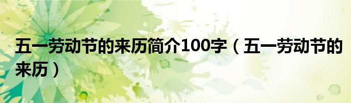 五一劳动节的来历简介100字（五一劳动节的来历）