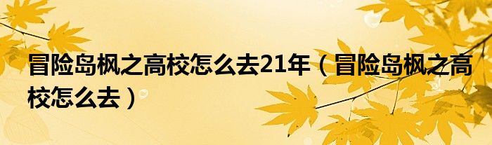 冒险岛枫之高校怎么去21年（冒险岛枫之高校怎么去）