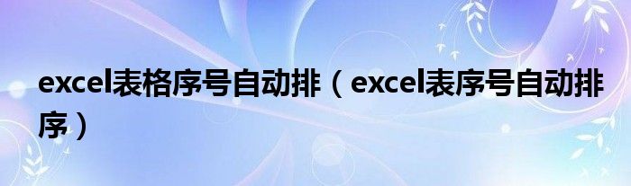 excel表格序号自动排（excel表序号自动排序）