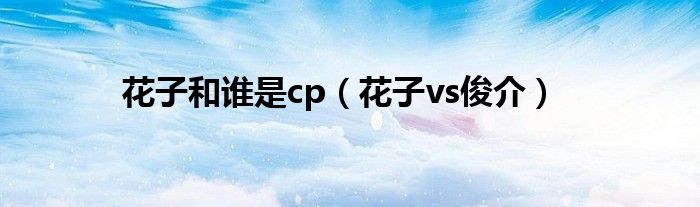 花子和谁是cp（花子vs俊介）