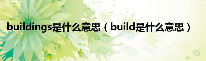 buildings是什么意思（build是什么意思）