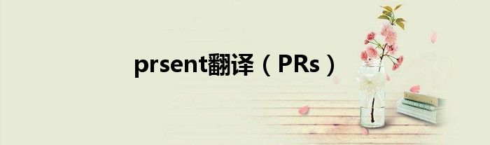 prsent翻译（PRs）