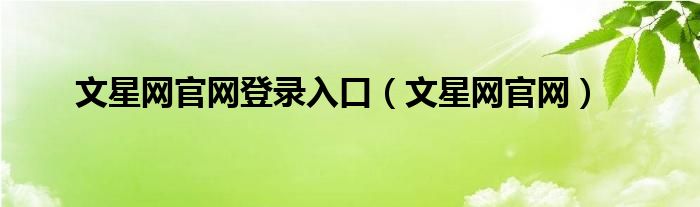 文星网官网登录入口（文星网官网）