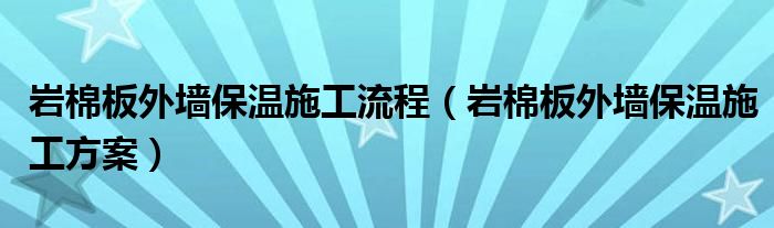 岩棉板外墙保温施工流程（岩棉板外墙保温施工方案）