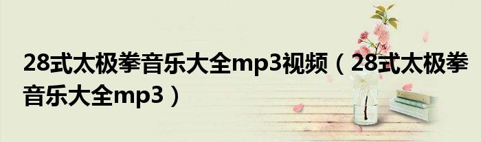 28式太极拳音乐大全mp3视频（28式太极拳音乐大全mp3）