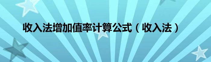 收入法增加值率计算公式（收入法）