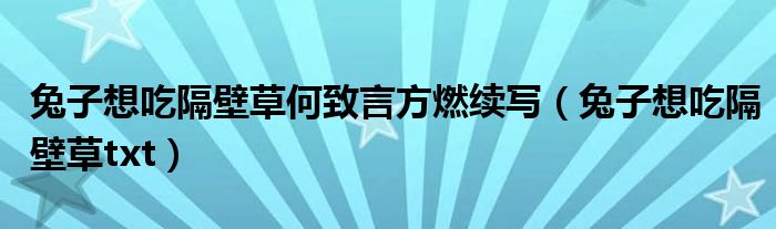 兔子想吃隔壁草何致言方燃续写（兔子想吃隔壁草txt）