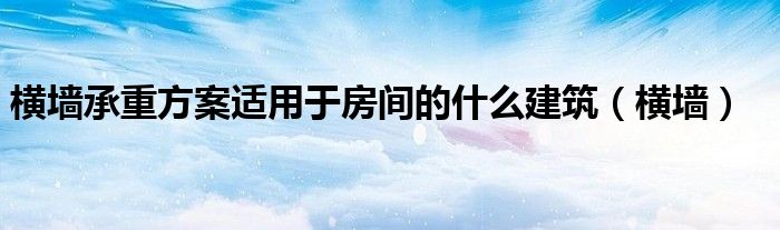 横墙承重方案适用于房间的什么建筑（横墙）