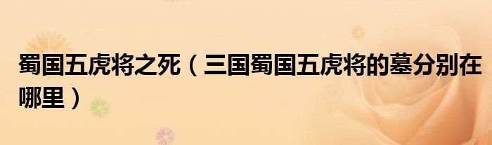 蜀国五虎将之死（三国蜀国五虎将的墓分别在哪里）