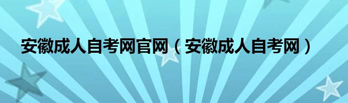 安徽成人自考网官网（安徽成人自考网）