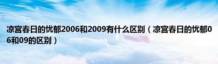 凉宫春日的忧郁2006和2009有什么区别（凉宫春日的忧郁06和09的区别）