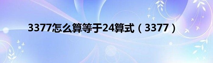 3377怎么算等于24算式（3377）