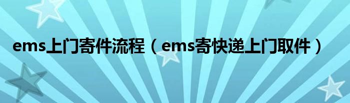 ems上门寄件流程（ems寄快递上门取件）