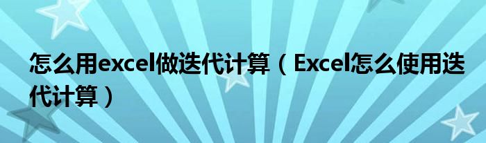 怎么用excel做迭代计算（Excel怎么使用迭代计算）